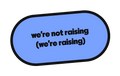 we're not raising (we're raising) die-cut vinyl sticker