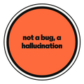 not a bug, a hallucination die-cut vinyl sticker